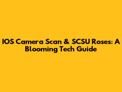 IOS Camera Scan & SCSU Roses: A Blooming Tech Guide