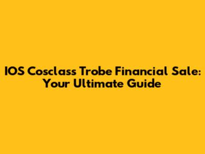 IOS Cosclass Trobe Financial Sale: Your Ultimate Guide
