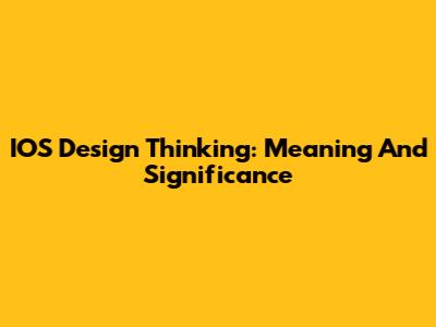 IOS Design Thinking: Meaning And Significance