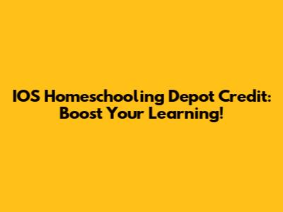 IOS Homeschooling Depot Credit: Boost Your Learning!