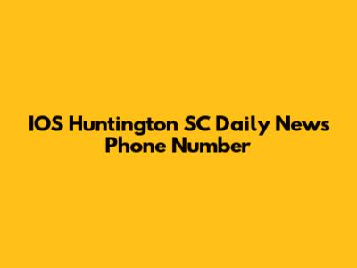 IOS Huntington SC Daily News Phone Number