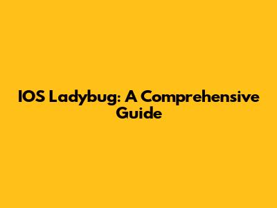 IOS Ladybug: A Comprehensive Guide