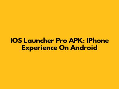 IOS Launcher Pro APK: IPhone Experience On Android