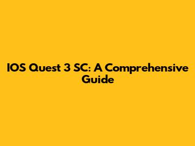 IOS Quest 3 SC: A Comprehensive Guide