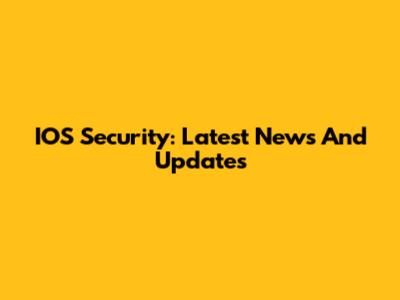 IOS Security: Latest News And Updates