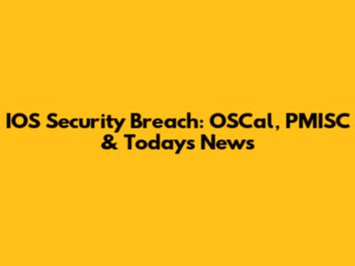 IOS Security Breach: OSCal, PMISC & Today's News