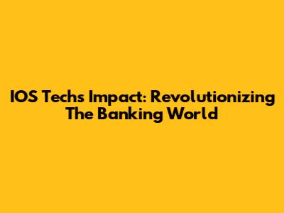 IOS Tech's Impact: Revolutionizing The Banking World