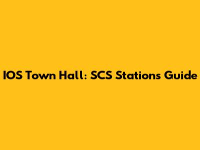 IOS Town Hall: SCS Stations Guide