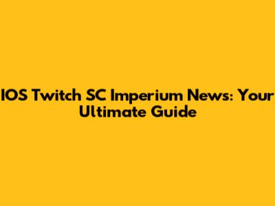 IOS Twitch SC Imperium News: Your Ultimate Guide