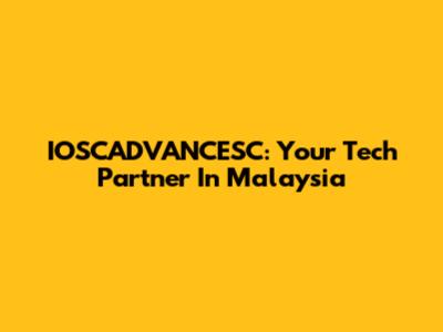 IOSCADVANCESC: Your Tech Partner In Malaysia