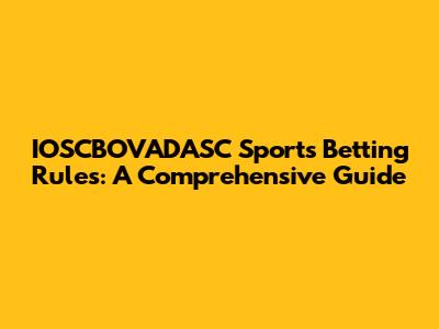 IOSCBOVADASC Sports Betting Rules: A Comprehensive Guide