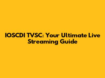 IOSCDI TVSC: Your Ultimate Live Streaming Guide