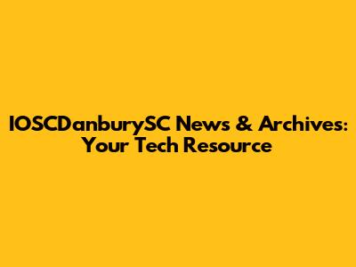 IOSCDanburySC News & Archives: Your Tech Resource