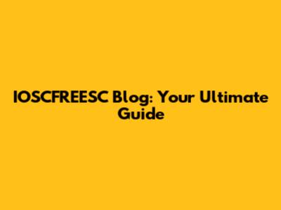 IOSCFREESC Blog: Your Ultimate Guide