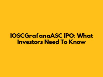 IOSCGrafanaASC IPO: What Investors Need To Know
