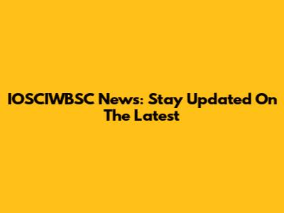 IOSCIWBSC News: Stay Updated On The Latest