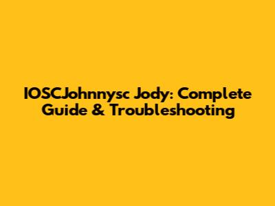 IOSCJohnnysc Jody: Complete Guide & Troubleshooting