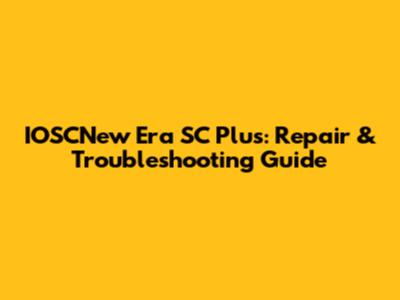 IOSCNew Era SC Plus: Repair & Troubleshooting Guide