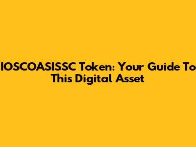 IOSCOASISSC Token: Your Guide To This Digital Asset