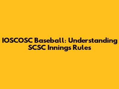 IOSCOSC Baseball: Understanding SCSC Innings Rules