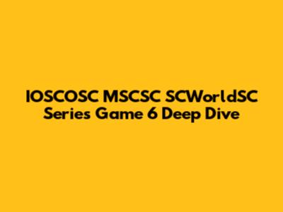 IOSCOSC MSCSC SCWorldSC Series Game 6 Deep Dive