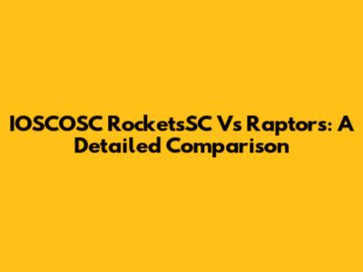 IOSCOSC RocketsSC Vs Raptors: A Detailed Comparison