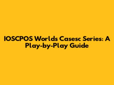 IOSCPOS Worlds Casesc Series: A Play-by-Play Guide