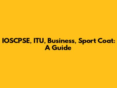 IOSCPSE, ITU, Business, Sport Coat: A Guide