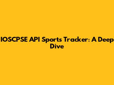 IOSCPSE API Sports Tracker: A Deep Dive