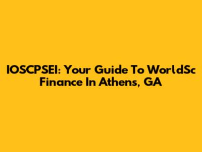 IOSCPSEI: Your Guide To WorldSc Finance In Athens, GA