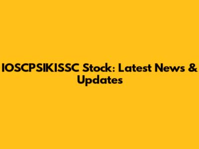 IOSCPSIKISSC Stock: Latest News & Updates