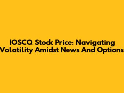 IOSCQ Stock Price: Navigating Volatility Amidst News And Options