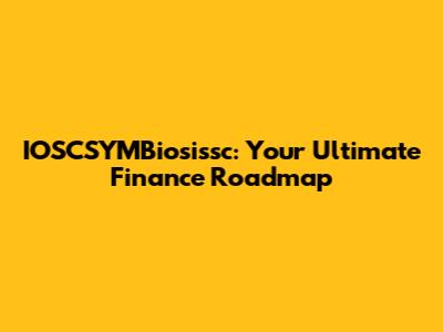 IOSCSYMBiosissc: Your Ultimate Finance Roadmap