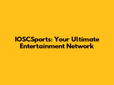 IOSCSports: Your Ultimate Entertainment Network