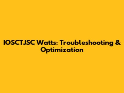 IOSCTJSC Watts: Troubleshooting & Optimization
