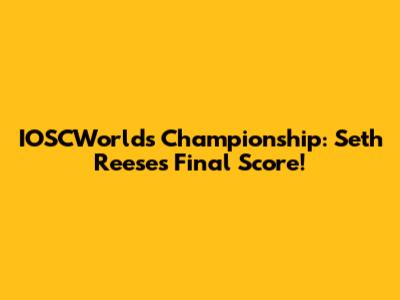 IOSCWorlds Championship: Seth Reese's Final Score!