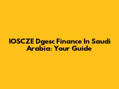 IOSCZE Dgesc Finance In Saudi Arabia: Your Guide