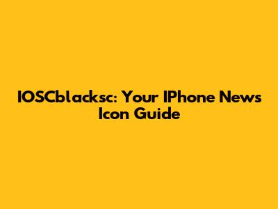 IOSCblacksc: Your IPhone News Icon Guide
