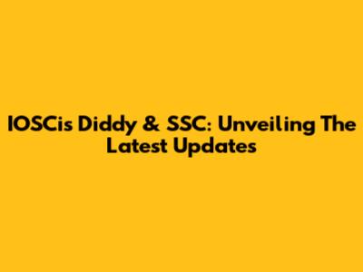 IOSCis Diddy & SSC: Unveiling The Latest Updates