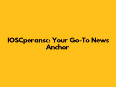 IOSCperansc: Your Go-To News Anchor