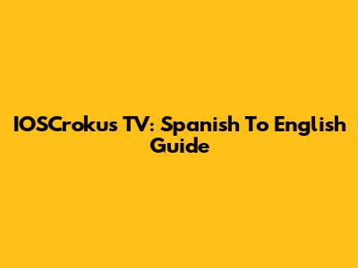 IOSCrokus TV: Spanish To English Guide