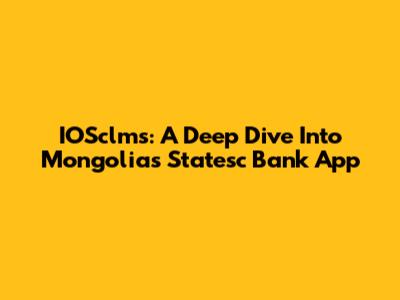 IOSclms: A Deep Dive Into Mongolia's Statesc Bank App
