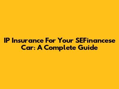 IP Insurance For Your SEFinancese Car: A Complete Guide