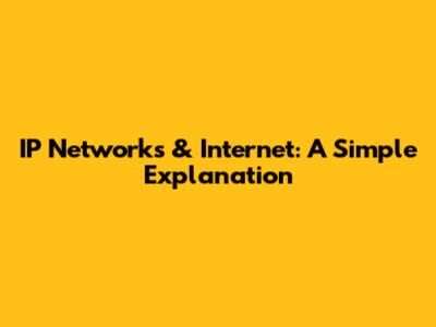 IP Networks & Internet: A Simple Explanation