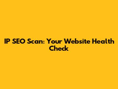 IP SEO Scan: Your Website Health Check