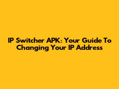 IP Switcher APK: Your Guide To Changing Your IP Address