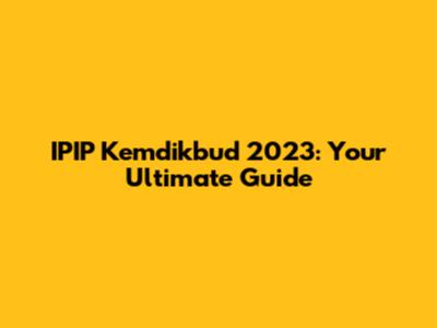 IPIP Kemdikbud 2023: Your Ultimate Guide