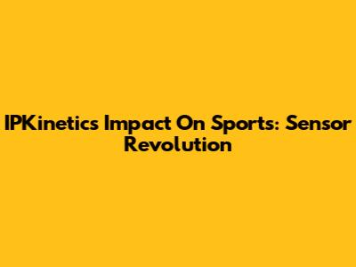 IPKinetic's Impact On Sports: Sensor Revolution