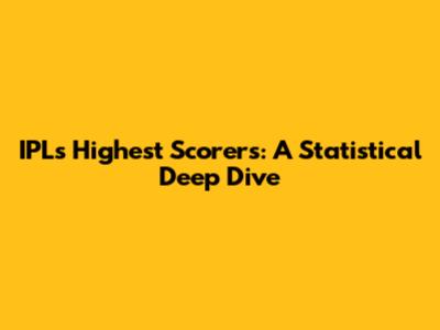 IPL's Highest Scorers: A Statistical Deep Dive
