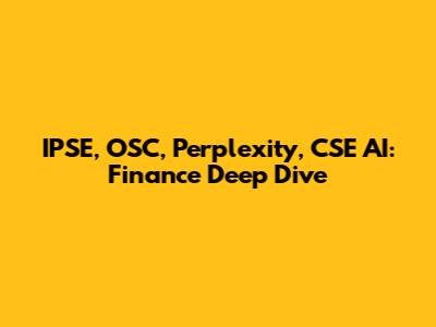 IPSE, OSC, Perplexity, CSE AI: Finance Deep Dive